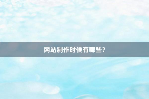 网站制作时候有哪些？