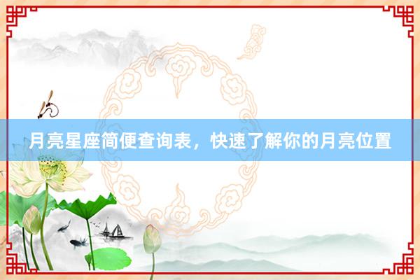 月亮星座简便查询表，快速了解你的月亮位置