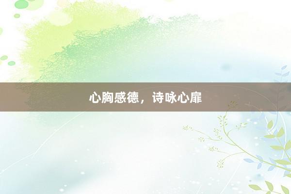 心胸感德，诗咏心扉